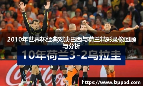 bwin必赢2010年世界杯经典对决巴西与荷兰精彩录像回顾与分析